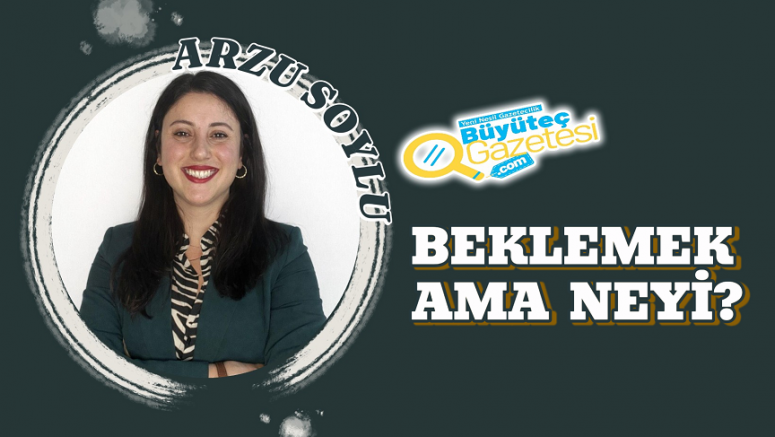 Beklemek ama neyi?