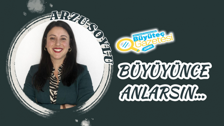 Büyüyünce Anlarsın…