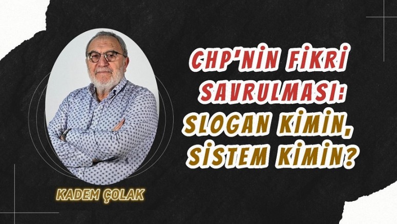 CHP’nin Fikri Savrulması: Slogan Kimin, Sistem Kimin?