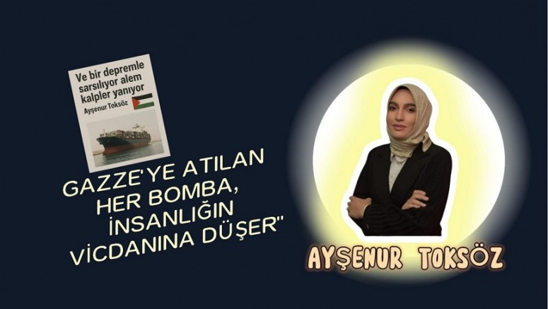 Gazze’ye Atılan Her Bomba, İnsanlığın Vicdanına Düşer”