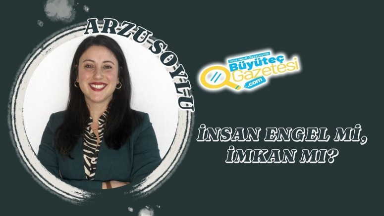 İnsan: Engel mi, İmkân mı?