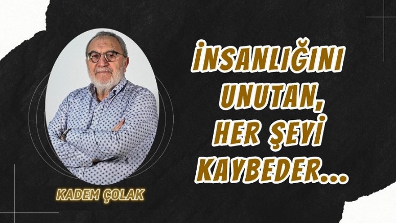 İnsanlığını Unutan, Her Şeyi Kaybeder…