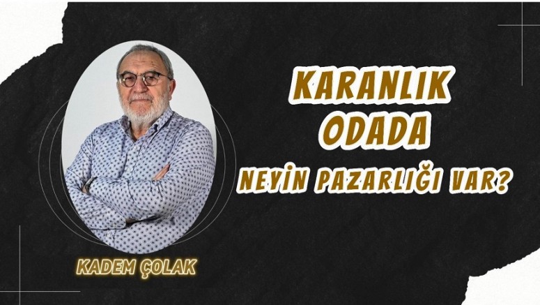 Karanlık Odada Neyin Pazarlığı Var?