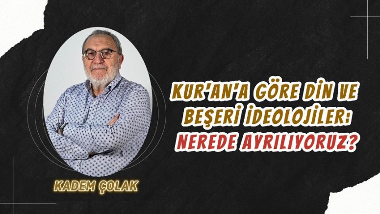Kur’an’a Göre Din ve Beşerî İdeolojiler: Nerede Ayrılıyoruz?