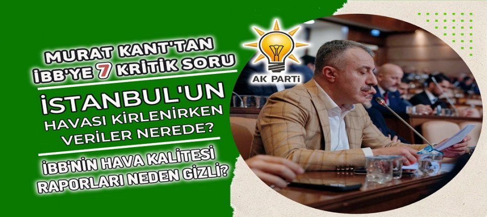 “AK Partili Murat Kant’tan İBB’ye İklim ve Emisyon Çıkarması: 7 Maddede Hesap Sordu”