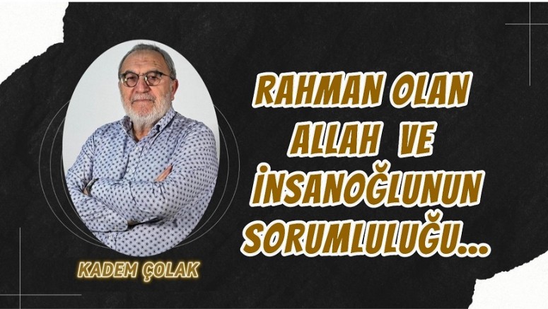Rahman Olan Allah ve İnsanoğlunun Sorumluluğu…