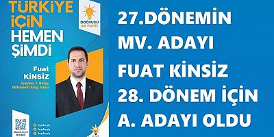 27.Dönemin Milletvekili Adayı Fuat Kinsiz 28. Dönem İçin Aday Adayı Oldu