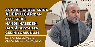 AK Parti Grubu Adına Adem Uçar’dan Açık Soru: