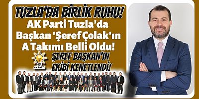 AK Parti Tuzla’da Başkan Şeref Çolak’ın A takımı belli oldu!