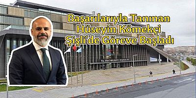 Başarılarıyla Tanınan Hüseyin Kömekçi Şişli’de Göreve Başladı
