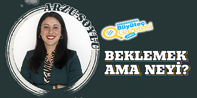 Beklemek ama neyi?