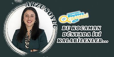 Bu kocaman dünyada iyi kalabilenler…