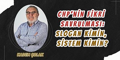 CHP’nin Fikri Savrulması: Slogan Kimin, Sistem Kimin?