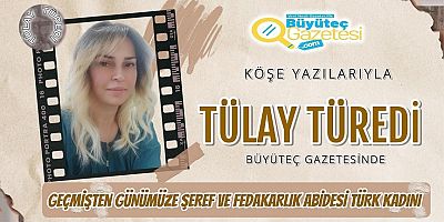 Geçmişten Günümüze Şeref ve Fedakârlık Abidesi Türk Kadını