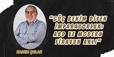 “Güç Benim Diyen İmparatorluk: ABD ve Modern Firavun Aklı”