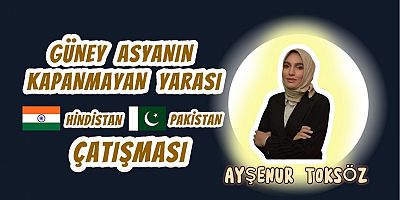 Güney Asya'nın Kapanmayan Yarası Hindistan ve Pakistan Çatışması