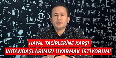 “Hayal Tacirlerine Karşı Vatandaşlarımızı Uyarmak İstiyorum”