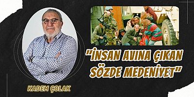 “İnsan Avına Çıkan Sözde Medeniyet”