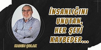 İnsanlığını Unutan, Her Şeyi Kaybeder…
