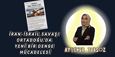 İran–İsrail Savaşı: Ortadoğu’da Yeni Bir Denge Mücadelesi
