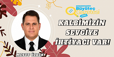 Kalbimizin Sevgiye İhtiyacı Var!