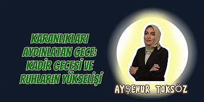 Karanlıkları Aydınlatan Gece: Kadir Gecesi ve Ruhların Yükselişi