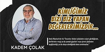 Kimliğimiz bizi biz yapan değerlerimizdir…
