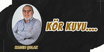 Kör Kuyu….