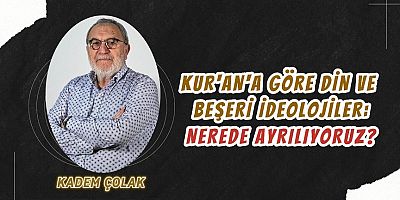 Kur’an’a Göre Din ve Beşerî İdeolojiler: Nerede Ayrılıyoruz?