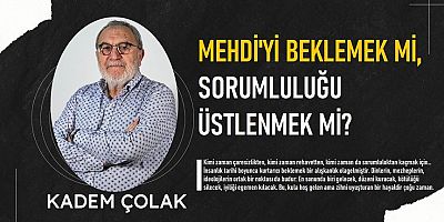 Mehdi’yi Beklemek mi, Sorumluluğu Üstlenmek mi?