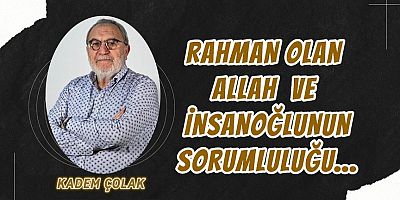 Rahman Olan Allah ve İnsanoğlunun Sorumluluğu…
