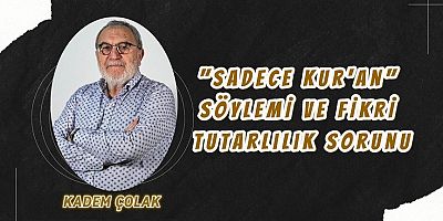“Sadece Kur’an” Söylemi ve Fikrî Tutarlılık Sorunu