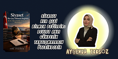 Siyaset Her Şeyi Bilmek Değildir: Devlet Aklı Gündelik Tartışmaların Ötesindedir