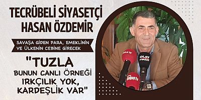 Tecrübeli Siyasetçi Hasan Özdemir: “Tuzla Bunun Canlı Örneği Irkçılık Yok, Kardeşlik Var”