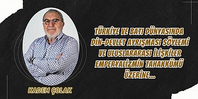 Türkiye ve Batı Dünyasında Din–Devlet Ayrışması Söylemi ve Uluslararası ilişkiler Emperyalizmin Tahakkümü Üzerine…