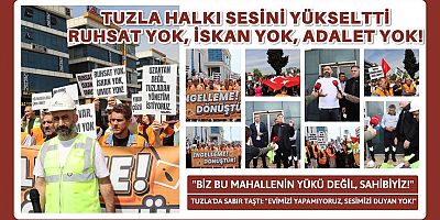 Tuzla halkı, sesini yükseltti: Ruhsat yok, iskan yok, adalet yok! 