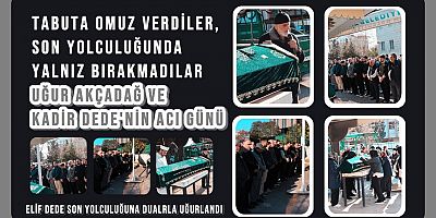 Uğur Akçadağ ve Kadir Dede’nin Acı Günü