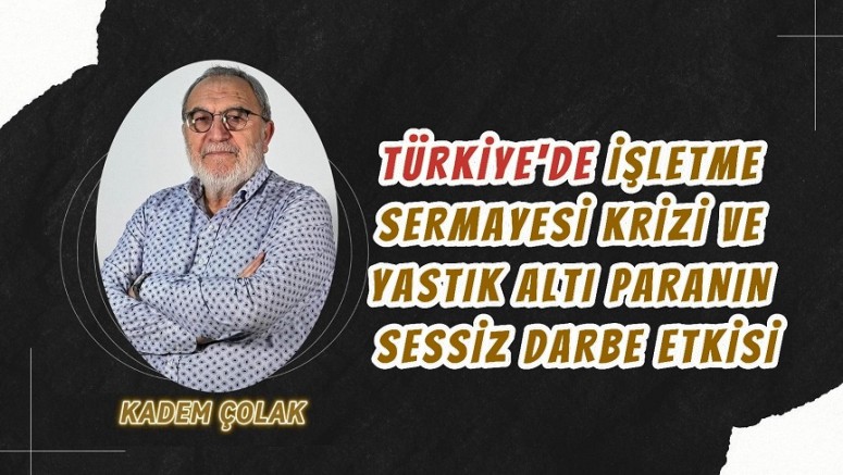Türkiye’de İşletme Sermayesi Krizi ve Yastık Altı Paranın Sessiz Darbe Etkisi