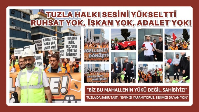 Tuzla halkı, sesini yükseltti: Ruhsat yok, iskan yok, adalet yok! 